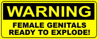 A warning sign about female genitals ready to explode
